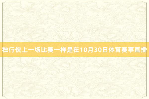 独行侠上一场比赛一样是在10月30日体育赛事直播