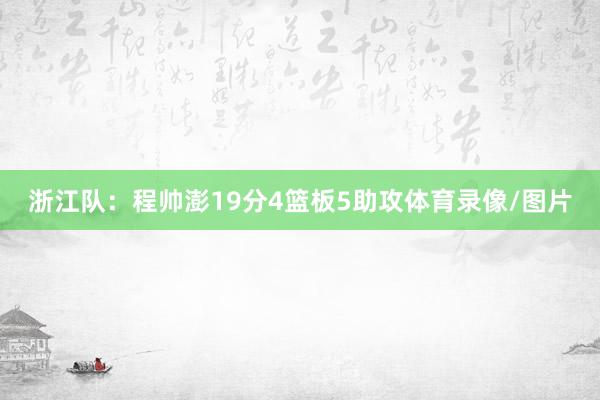 浙江队：程帅澎19分4篮板5助攻体育录像/图片