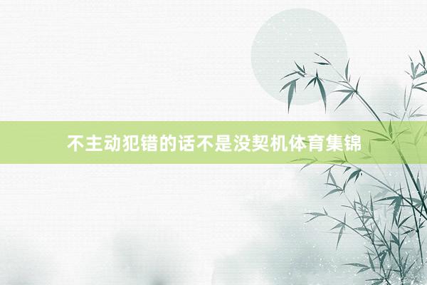 不主动犯错的话不是没契机体育集锦
