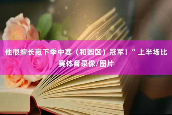 他很擅长赢下季中赛（和园区）冠军！”上半场比赛体育录像/图片