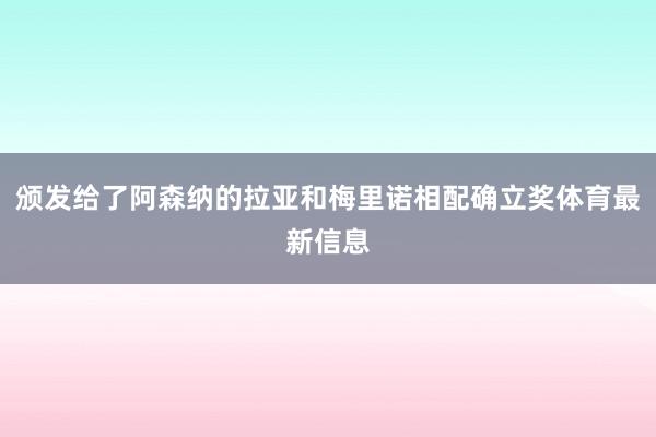 颁发给了阿森纳的拉亚和梅里诺相配确立奖体育最新信息