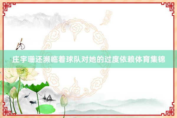 庄宇珊还濒临着球队对她的过度依赖体育集锦