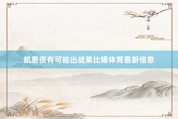 凯恩很有可能出战莱比锡体育最新信息