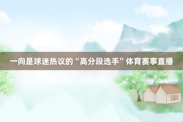 一向是球迷热议的“高分段选手”体育赛事直播