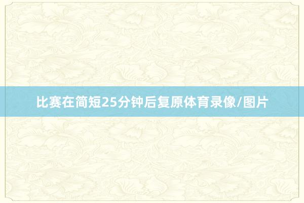 比赛在简短25分钟后复原体育录像/图片