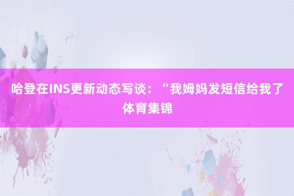 哈登在INS更新动态写谈：“我姆妈发短信给我了体育集锦