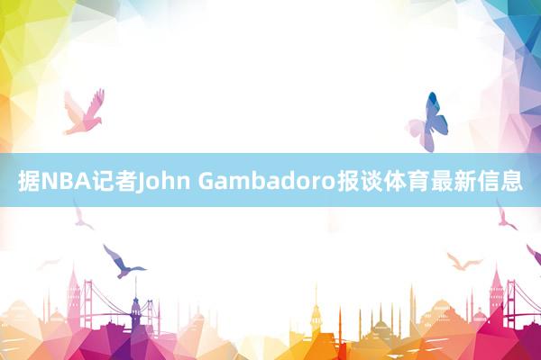 据NBA记者John Gambadoro报谈体育最新信息