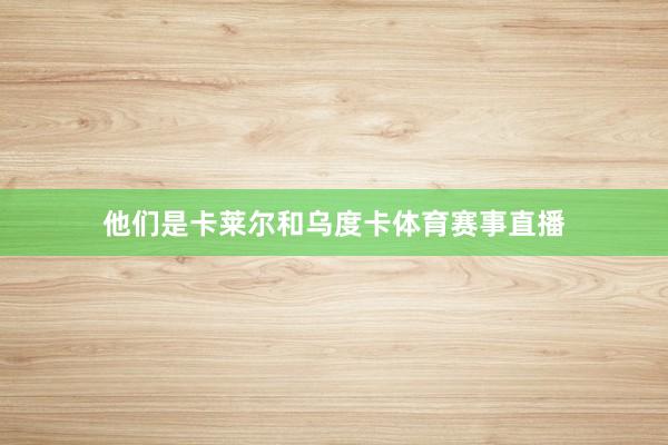 他们是卡莱尔和乌度卡体育赛事直播