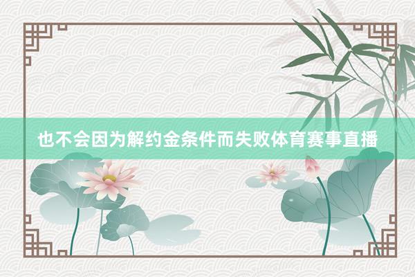 也不会因为解约金条件而失败体育赛事直播