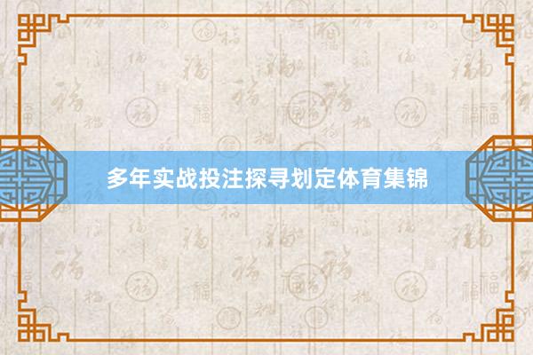 多年实战投注探寻划定体育集锦