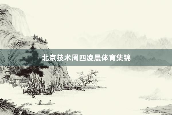 北京技术周四凌晨体育集锦