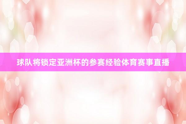 球队将锁定亚洲杯的参赛经验体育赛事直播