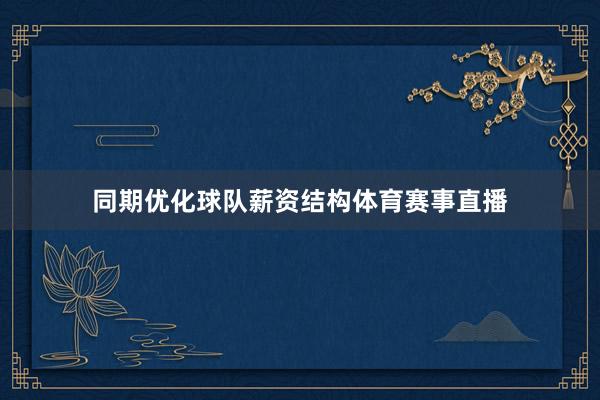 同期优化球队薪资结构体育赛事直播