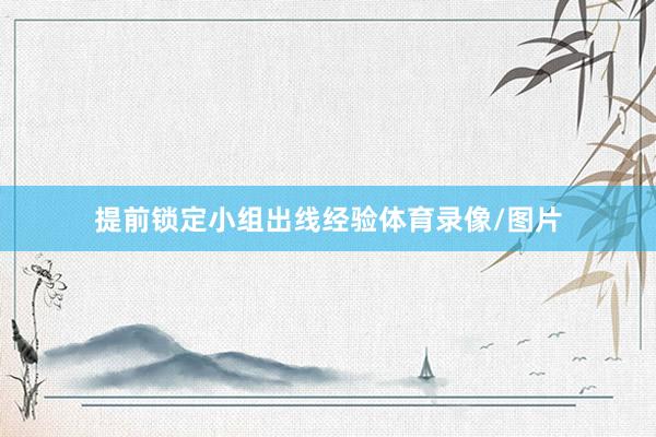 提前锁定小组出线经验体育录像/图片