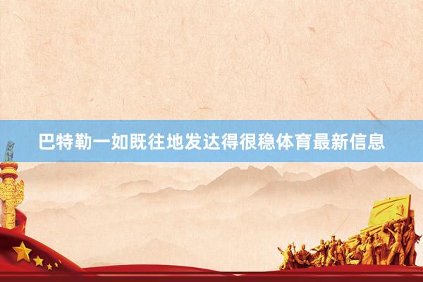 巴特勒一如既往地发达得很稳体育最新信息
