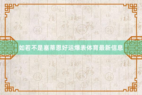 如若不是塞蒂恩好运爆表体育最新信息