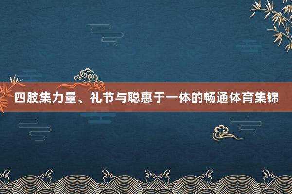 四肢集力量、礼节与聪惠于一体的畅通体育集锦