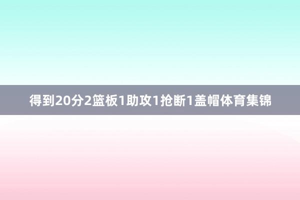 得到20分2篮板1助攻1抢断1盖帽体育集锦