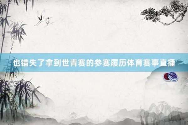 也错失了拿到世青赛的参赛履历体育赛事直播