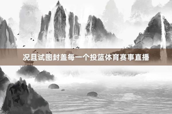 况且试图封盖每一个投篮体育赛事直播