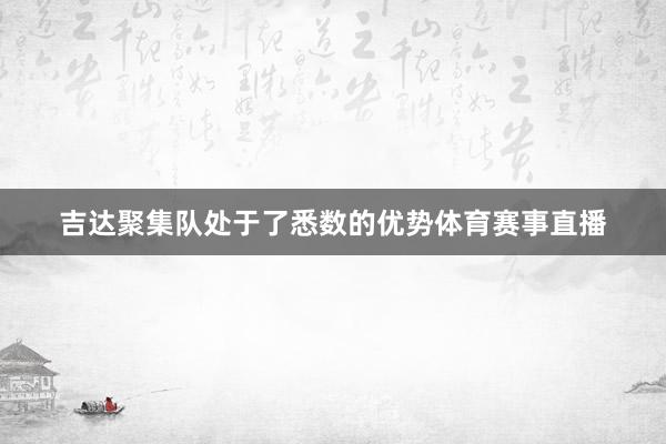 吉达聚集队处于了悉数的优势体育赛事直播