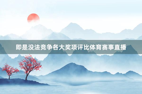 即是没法竞争各大奖项评比体育赛事直播