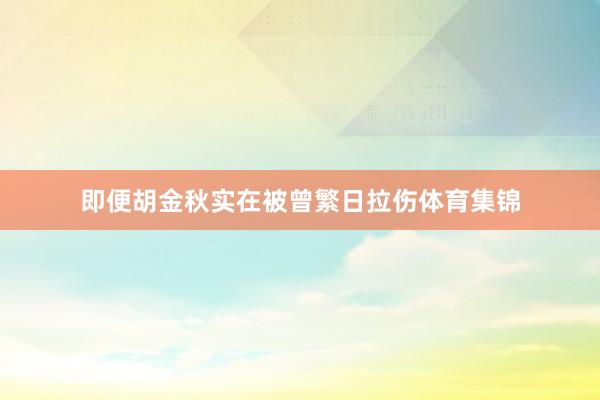 即便胡金秋实在被曾繁日拉伤体育集锦