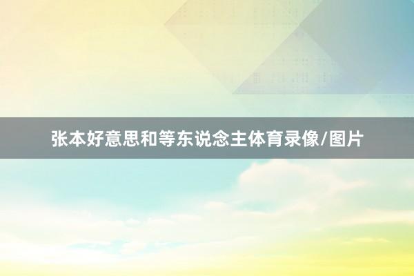 张本好意思和等东说念主体育录像/图片