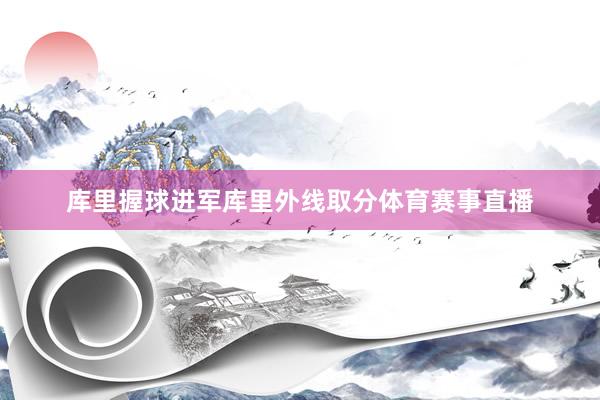 库里握球进军库里外线取分体育赛事直播