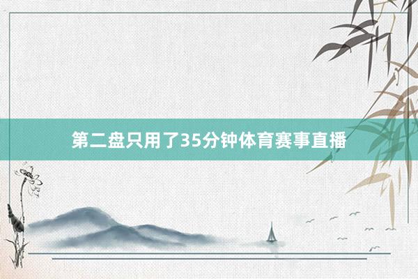 第二盘只用了35分钟体育赛事直播