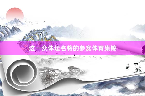 这一众体坛名将的参赛体育集锦