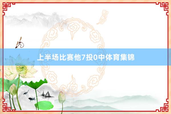 上半场比赛他7投0中体育集锦