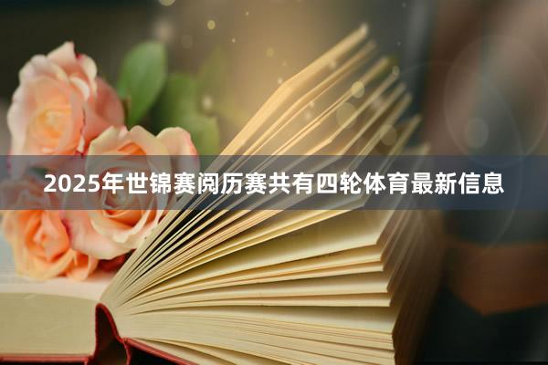 2025年世锦赛阅历赛共有四轮体育最新信息