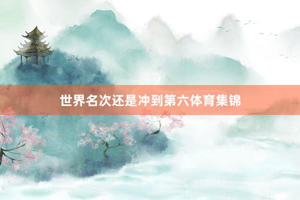 世界名次还是冲到第六体育集锦