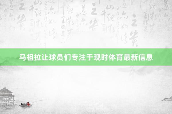 马祖拉让球员们专注于现时体育最新信息