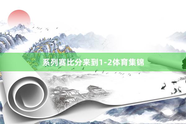 系列赛比分来到1-2体育集锦