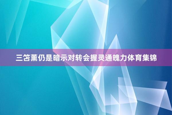三笘薫仍是暗示对转会握灵通魄力体育集锦
