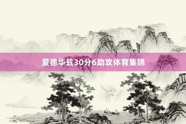 爱德华兹30分6助攻体育集锦