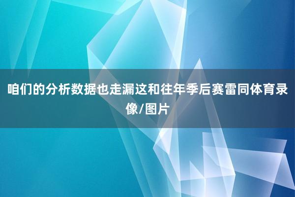 咱们的分析数据也走漏这和往年季后赛雷同体育录像/图片