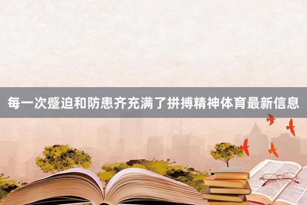 每一次蹙迫和防患齐充满了拼搏精神体育最新信息
