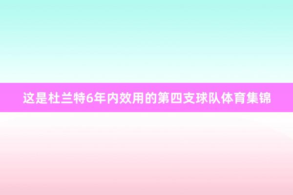 这是杜兰特6年内效用的第四支球队体育集锦