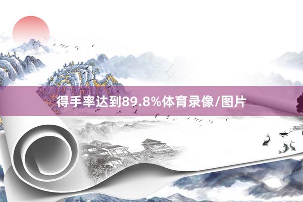 得手率达到89.8%体育录像/图片