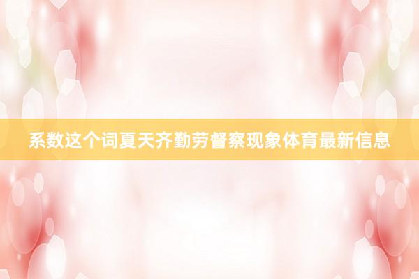 系数这个词夏天齐勤劳督察现象体育最新信息