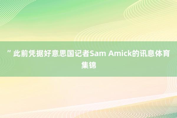 ”此前凭据好意思国记者Sam Amick的讯息体育集锦