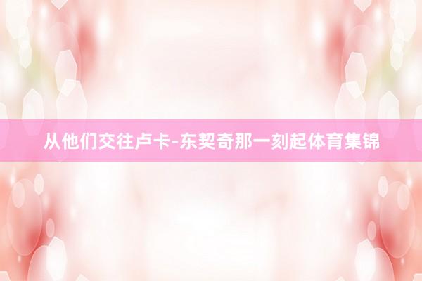 从他们交往卢卡-东契奇那一刻起体育集锦