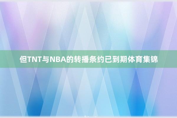 但TNT与NBA的转播条约已到期体育集锦
