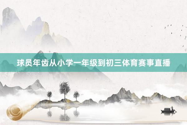 球员年齿从小学一年级到初三体育赛事直播