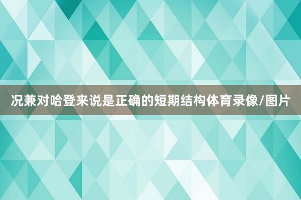 况兼对哈登来说是正确的短期结构体育录像/图片