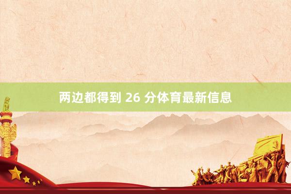 两边都得到 26 分体育最新信息