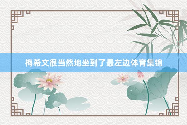 梅希文很当然地坐到了最左边体育集锦